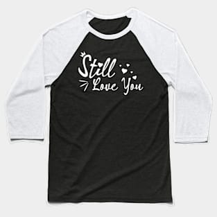 Still Love You white color Baseball T-Shirt